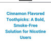 Bold in flavor and smart in design, cinnamon flavored toothpicks from Twigz Labs are ideal for adults looking to manage nicotine intake without inhaling. These discreet picks offer 2mg of nicotine and a strong cinnamon taste, delivering a clean, travel-friendly option for anyone aiming to cut back or quit.

