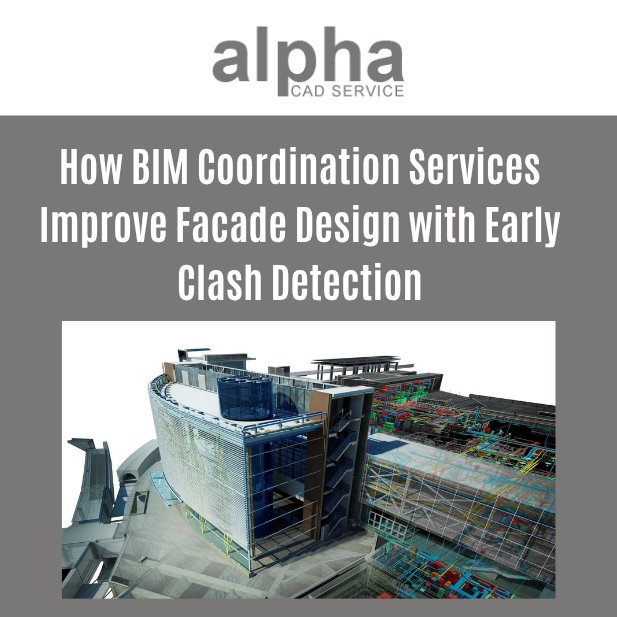 Alpha CAD explains how expert 3d bim services streamline facade design by enabling early c...