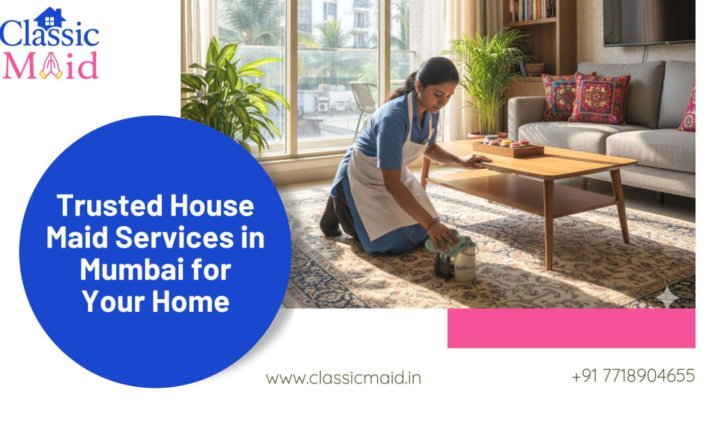 Discover the top benefits of professional house maid services in Mumbai with Classic Maid....