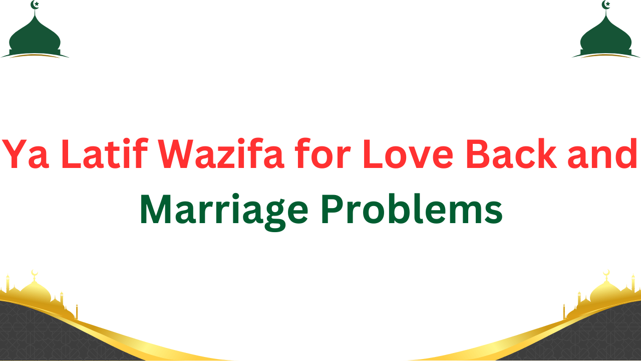 Discover the power of Ya Latif Wazifa for Love Back and Marriage Problems. Effective praye...